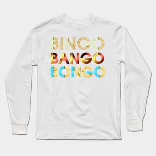 Bingo Bango Bongo Long Sleeve T-Shirt